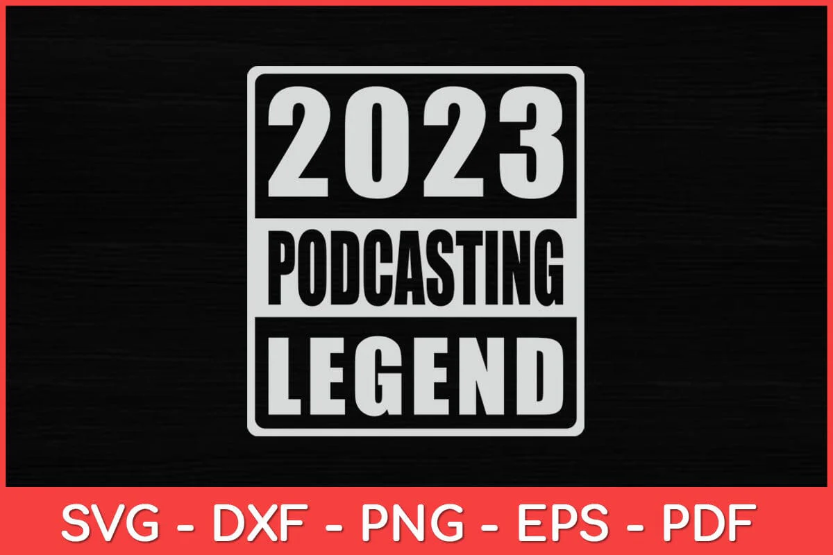 2023 Podcasting Legend Svg Design