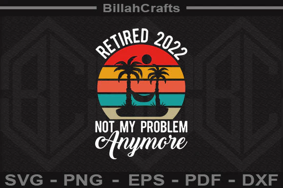 Retired 2022 Not My Problem Anymore SVG File