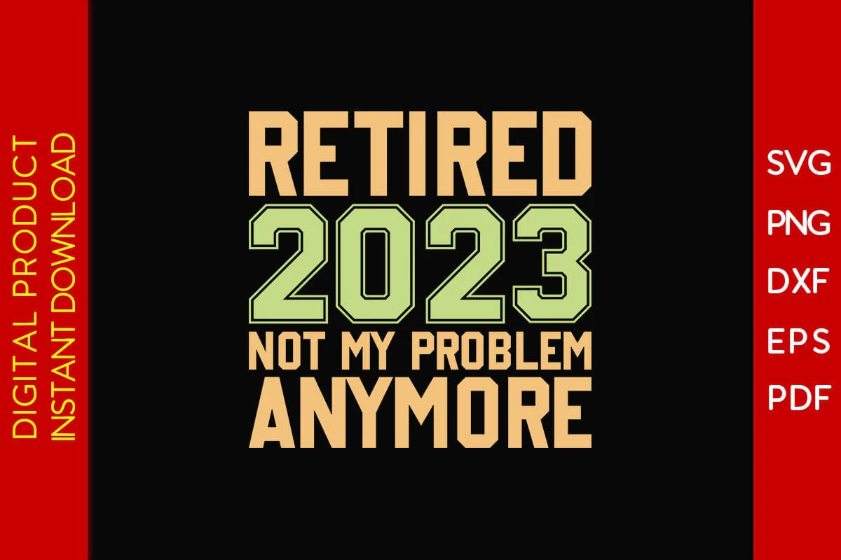 Retired 2023 Not My Problem Anymore SVG PNG PDF Cut File