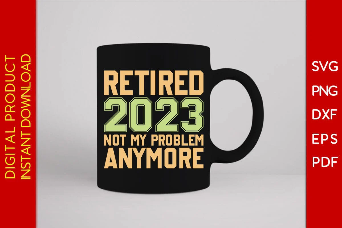 Retired 2023 Not My Problem Anymore SVG PNG PDF Cut File - Image 3