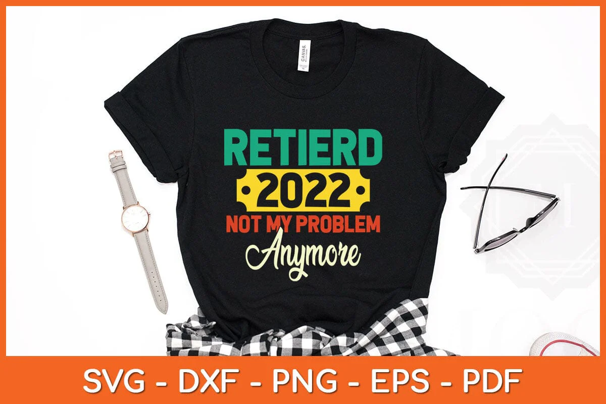 Retired 2022 Not My Problem Anymore Fathers Day Svg Cutting File - Image 2